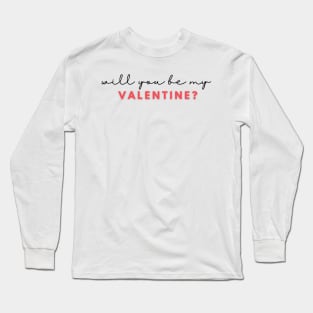 Will you be my valentine? Long Sleeve T-Shirt